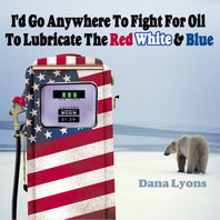 I'd Go Anywhere to Fight for Oil to Lubricate the Red, White & Blue Mp3