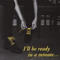 I'll Be Ready In A Minute... Mp3
