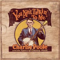 You Ain't Talkin' To Me: Charlie Poole And The Roots Of Country Music CD1 Mp3