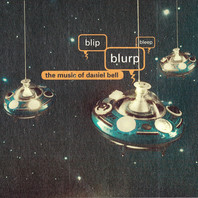 Blip, Blurp, Bleep: The Music Of Daniel Bell Mp3