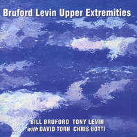Bruford Levin Upper Extremities (With Tony Levin & David Torn) Mp3