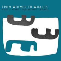 From Wolves To Whales (With Dave Rempis, Pascal Niggenkemper, Chris Corsano) Mp3
