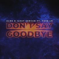 Don't Say Goodbye (With Ilkay Sencan & Tove Lo) Mp3