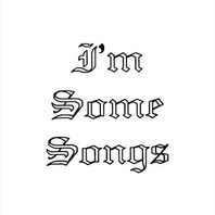 I'm Some Songs Mp3