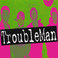 TroubleMan Mp3