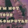 I Am Not Your Computer Mp3