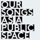 Our Songs As A Public Space Mp3