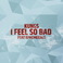 I Feel So Bad (Feat. Ephemerals) (CDS) Mp3