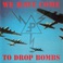 We Have Come To Drop Bombs Mp3