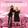 Meghan Trainor - Badass Woman (CDS) Mp3