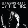Thurston Moore - By The Fire Mp3
