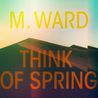 M. Ward - Think Of Spring Mp3