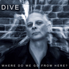 Dive - Where Do We Go From Here? Mp3