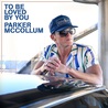 Parker Mccollum - To Be Loved By You (CDS) Mp3