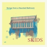 Skids - Songs From A Haunted Ballroom Mp3