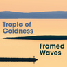 Tropic Of Coldness - Framed Waves Mp3