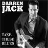 Darren Jack - Take These Blues Mp3