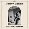 Jerry Leger - Nothing Pressing Mp3