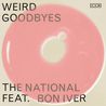 The National - Weird Goodbyes (Feat. Bon Iver) (CDS) Mp3