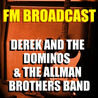 Derek And The Dominos - Fm Broadcast Derek And The Dominos & The Allman Brothers Band Mp3