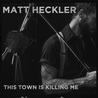 Matt Heckler - This Town Is Killing Me Mp3