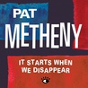 Pat Metheny - It Starts When We Disappear (EP) Mp3